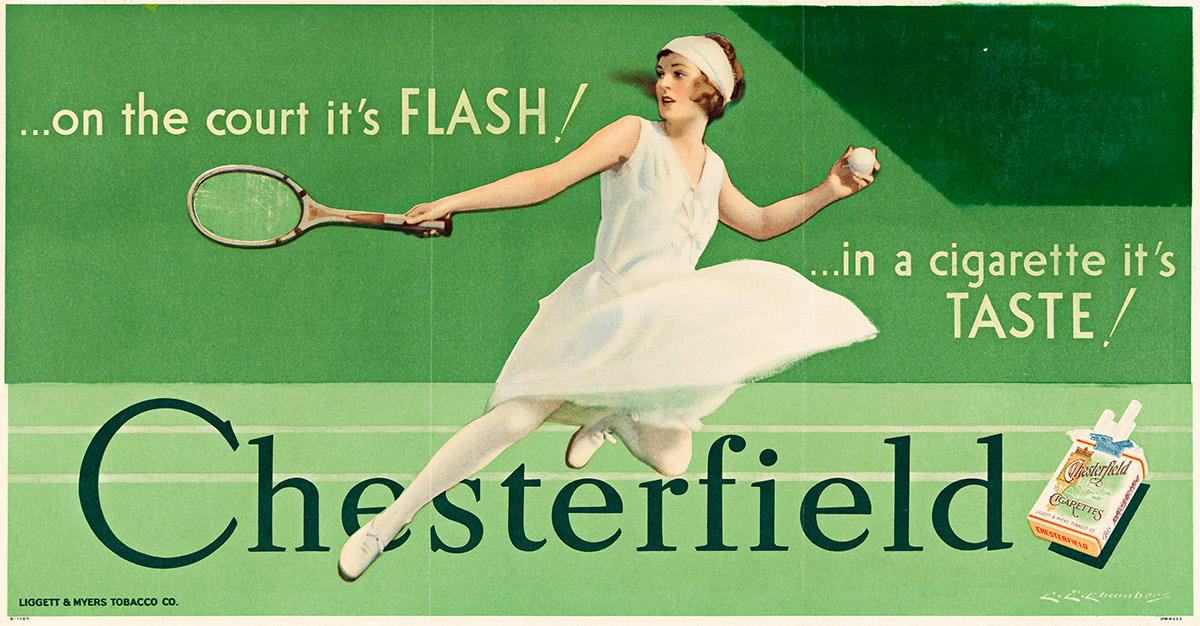 CHARLES E. CHAMBERS (1883-1941). CHESTERFIELD / . . . ON THE COURT ITS FLASH! Circa 1930. 11x21 inches, 28x53¼ cm. Liggett & Myers Tob